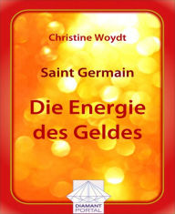 Title: Saint Germain Die Energie des Geldes, Author: Christine Woydt