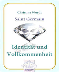Title: Saint Germain Identität und Vollkommenheit, Author: Christine Woydt