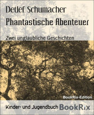Title: Phantastische Abenteuer: Zwei unglaubliche Geschichten, Author: Detlef Schumacher