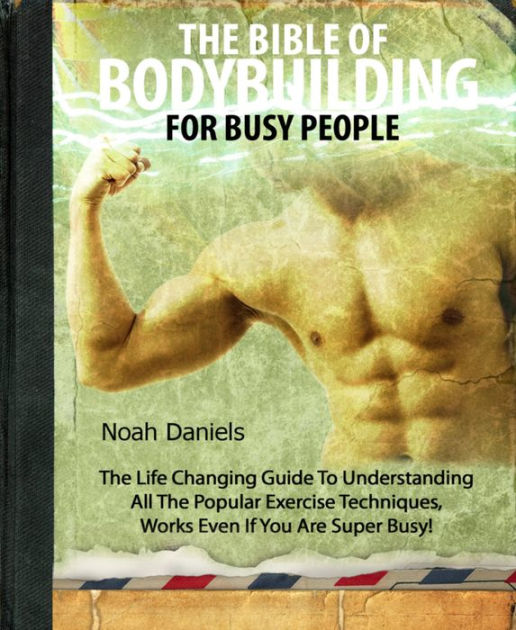 The Bible Of Bodybuilding For Busy People The Life Changing Guide To
