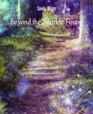Title: Beyond the Sparkle Forest, Author: Camilia Wilson