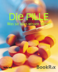 Title: Die PILLE: Was sie alles wissen sollten, Author: Angelika Zwainz