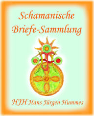 Title: Schamanische Briefe: Sammlung, Author: Hans Jürgen Hummes