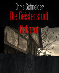 Title: Die Geisterstadt Ballarat: Eine Creepy Story, Author: Chris Schneider