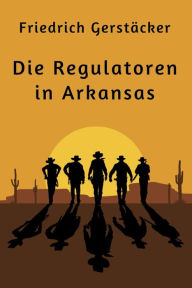 Title: Die Regulatoren in Arkansas, Author: Friedrich Gerstäcker