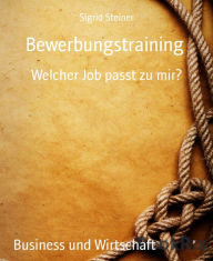 Title: Bewerbungstraining: Welcher Job passt zu mir?, Author: Sigrid Steiner