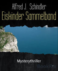 Title: Eiskinder Sammelband: Mysterythriller, Author: Alfred J. Schindler