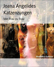 Title: Katzenzungen: Von Frau zu Frau, Author: Joana Angelides