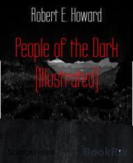 Title: People of the Dark (Illustrated), Author: Robert E. Howard