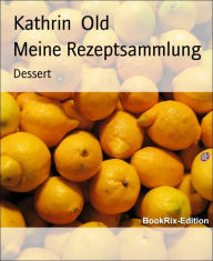 Title: Meine Rezeptsammlung: Dessert, Author: Kathrin Old