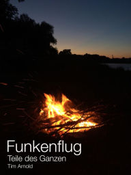 Title: Funkenflug: Teile des Ganzen, Author: Tim Arnold