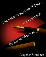 Title: Schreibwerkzeuge und Tricks ...: für Roman-Autoren, Author: Sina Katzlach