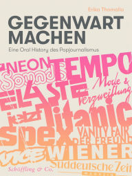 Title: Gegenwart machen: Eine Oral History des Popjournalismus, Author: Erika Thomalla