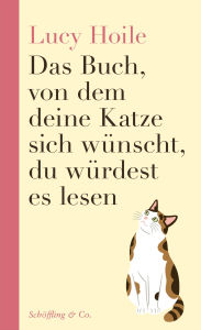 Title: Das Buch, von dem deine Katze sich wünscht, du würdest es lesen, Author: Lucy Hoile