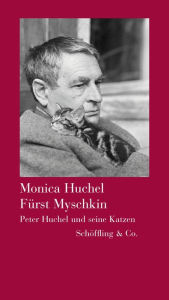 Title: Fürst Myschkin: Peter Huchel und seine Katzen, Author: Monika Huchel