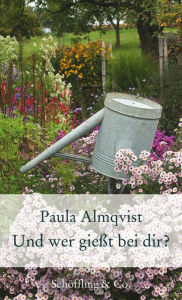 Title: Und wer gießt bei dir?: Gartenkolumnen, Author: Paula Almqvist