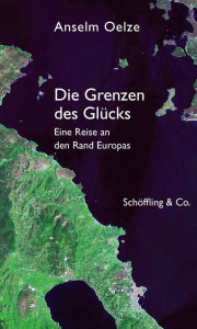 Title: Die Grenzen des Glücks: Eine Reise an den Rand Europas, Author: Anselm Oelze