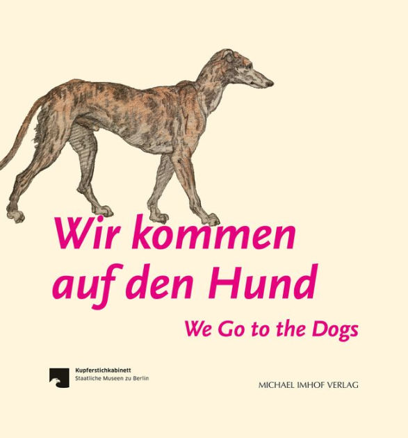 Wir kommen auf den Hund We Go to the Dogs by Lydia Rosïa Dorn, Heinrich Schulze Altcappenberg Wir kommen auf den Hund We Go to the Dogs by Lydia Rosïa Dorn, Heinrich Schulze Altcappenberg