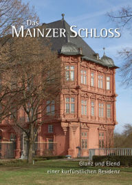 Title: Das Mainzer Schloss: Glanz und Elend einer kurfürstlichen Residenz, Author: Georg Peter Karn