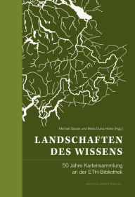 Title: Landschaften des Wissens: 50 Jahre Kartensammlung an der ETH-Bibliothek, Author: Michael Gasser