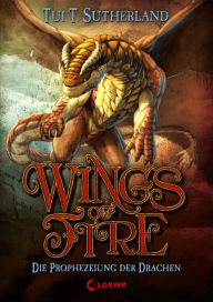 Title: Wings of Fire (Band 1) - Die Prophezeiung der Drachen: Spannendes Kinderbuch für Drachenfans ab 11 Jahre, Author: Tui T. Sutherland