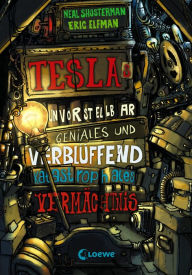 Title: Teslas unvorstellbar geniales und verblüffend katastrophales Vermächtnis (Band 1), Author: Neal Shusterman