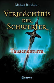 Title: Vermächtnis der Schwerter (Band 1) - Tausendsturm, Author: Michael Rothballer