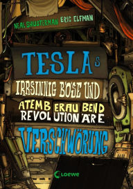 Title: Teslas irrsinnig böse und atemberaubend revolutionäre Verschwörung (Band 2): Humorvolle Abenteuergeschichte für Jungen und Mädchen ab 11 Jahre, Author: Neal Shusterman
