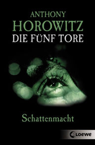 Title: Die fünf Tore (Band 3) - Schattenmacht: Spannender Jugendroman für Jungen und Mädchen ab 12 Jahre, Author: Anthony Horowitz