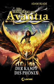 Title: Die Chroniken von Avantia (Band 1) - Der Kampf des Phönix: Abenteuer in der bekannten Welt aus Beast Quest, Author: Adam Blade