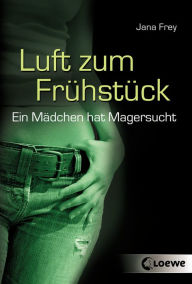 Title: Luft zum Frühstück: Ein Mädchen hat Magersucht, Author: Jana Frey