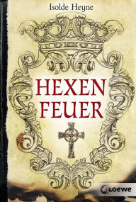 Title: Hexenfeuer: Interessanter historischer Roman für Jungen und Mädchen ab 13 Jahre, Author: Isolde Heyne