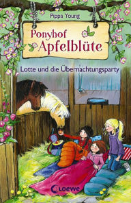 Title: Ponyhof Apfelblüte (Band 12) - Lotte und die Übernachtungsparty, Author: Pippa Young
