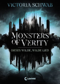 Title: Monsters of Verity (Band 1) - Dieses wilde, wilde Lied: Dark Urban Fantasy, Author: Victoria Schwab