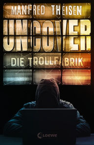 Title: Uncover - Die Trollfabrik: Ein Thriller über Fake News, Trolls und russische Propaganda ab 14 Jahren, Author: Manfred Theisen