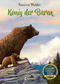 Title: Das geheime Leben der Tiere (Wald) - König der Bären: Erlebe die Tierwelt und die Geheimnisse der Wälder wie noch nie zuvor - Für Kinder ab 8 Jahren, Author: Vanessa Walder