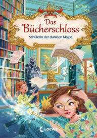 Title: Das Bücherschloss (Band 6) - Schülerin der dunklen Magie: Magisches Kinderbuch für Mädchen und Jungen ab 8 Jahren, Author: Barbara Rose