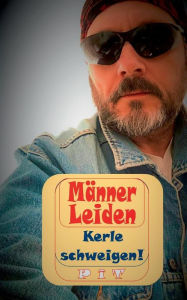 Title: MÃ¯Â¿Â½nner Leiden - Kerle schweigen: Nicht ganz ernst zu nehmende Anleitung fÃ¯Â¿Â½r echte Kerle, Author: Pit Vogt