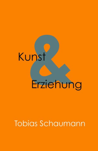 Kunst und Erziehung: Kunst in der Erziehung und Erziehung als Kunst