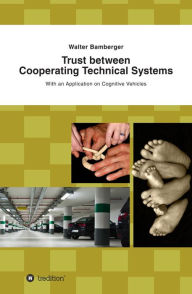 Title: Trust between Cooperating Technical Systems: With an Application on Cognitive Vehicles, Author: Walter Bamberger