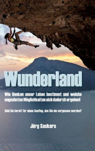Title: Wunderland: Wie Denken unser Leben bestimmt und welche ungeahnten Möglichkeiten sich dadurch ergeben!, Author: Jörg Sackers