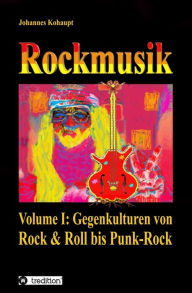 Title: Rockmusik: Volume I: Gegenkulturen von Rock & Roll bis Punk-Rock, Author: Johannes Kohaupt