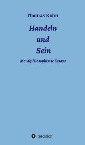 Title: Handeln und Sein: Moralphilosophische Essays, Author: Thomas Kühn