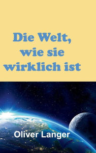 Title: Die Welt, wie sie wirklich ist, Author: Oliver Langer