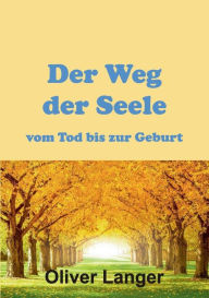 Title: Der Weg der Seele vom Tod bis zur Geburt, Author: Oliver Langer