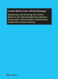 Title: Bedeutung und Nutzung von Social Media in der Marketingkommunikation bayerischer Unternehmen anhand einer empirischen Untersuchung, Author: Cornelia Münch