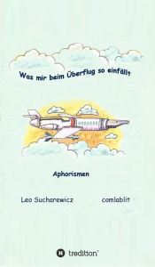 Title: Was mir beim Überflug so einfällt: Aphorismen, Author: Leo Sucharewicz
