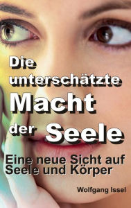 Title: Die unterschätzte Macht der Seele, Author: Wolfgang Issel