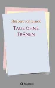 Title: Tage ohne Tränen, Author: Herbert von Bruck