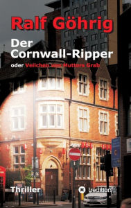 Title: Der Cornwall-Ripper: oder Veilchen von Mutters Grab, Author: Ralf Göhrig